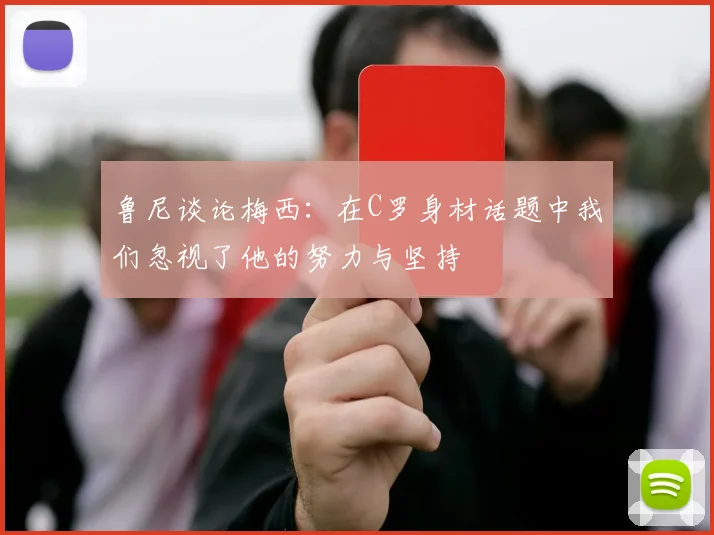 鲁尼谈论梅西：在C罗身材话题中我们忽视了他的努力与坚持