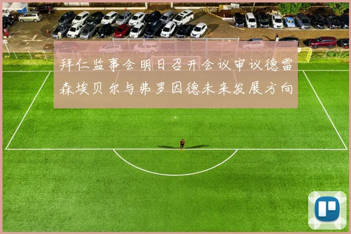 拜仁监事会明日召开会议审议德雷森埃贝尔与弗罗因德未来发展方向
